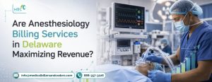 Are Anesthesiology Billing Services in Delaware Maximizing Revenue?