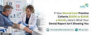 If Your Wound Care Practice Collects $100K to $150K a Month, Here’s What Your Denial Report Isn’t Showing You